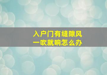 入户门有缝隙风一吹就响怎么办