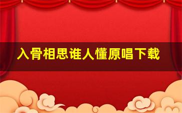 入骨相思谁人懂原唱下载