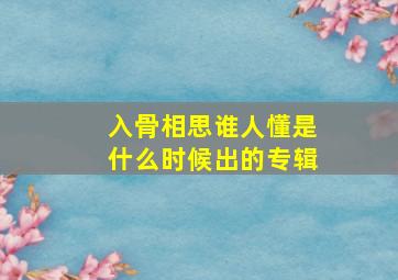 入骨相思谁人懂是什么时候出的专辑