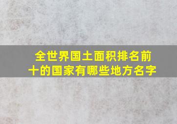 全世界国土面积排名前十的国家有哪些地方名字