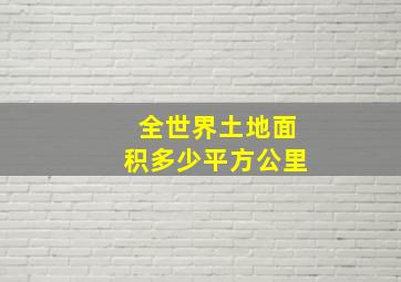 全世界土地面积多少平方公里