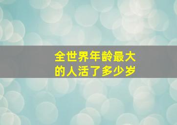 全世界年龄最大的人活了多少岁