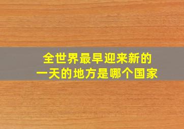 全世界最早迎来新的一天的地方是哪个国家