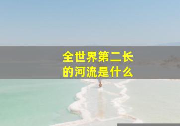 全世界第二长的河流是什么