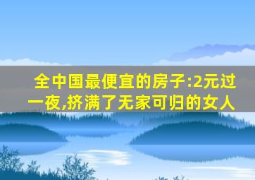 全中国最便宜的房子:2元过一夜,挤满了无家可归的女人