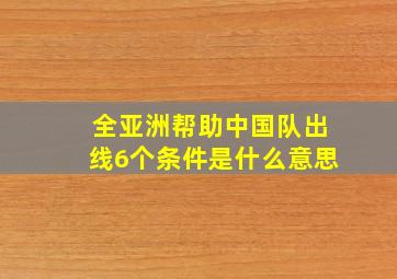 全亚洲帮助中国队出线6个条件是什么意思