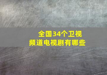 全国34个卫视频道电视剧有哪些