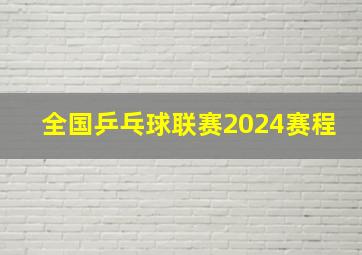 全国乒乓球联赛2024赛程