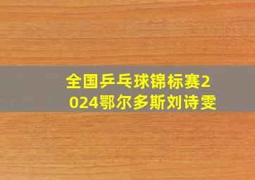 全国乒乓球锦标赛2024鄂尔多斯刘诗雯