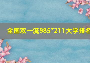 全国双一流985*211大学排名