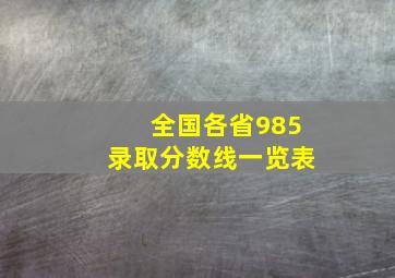 全国各省985录取分数线一览表