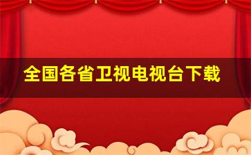 全国各省卫视电视台下载