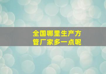 全国哪里生产方管厂家多一点呢