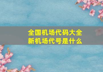 全国机场代码大全新机场代号是什么