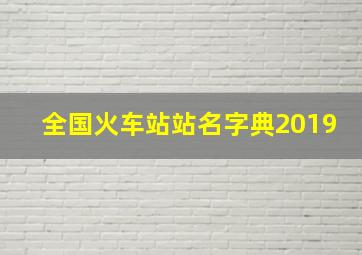 全国火车站站名字典2019