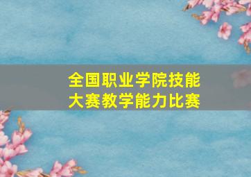 全国职业学院技能大赛教学能力比赛