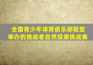 全国青少年体育俱乐部联盟举办的挑战者自然探索挑战赛