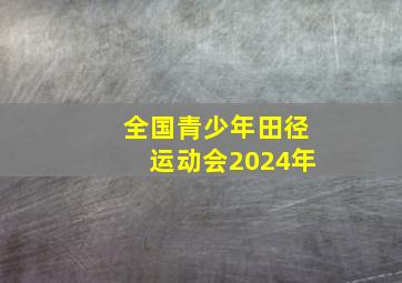 全国青少年田径运动会2024年