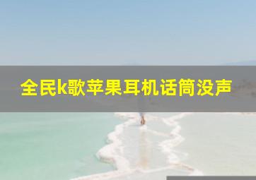 全民k歌苹果耳机话筒没声