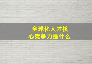 全球化人才核心竞争力是什么