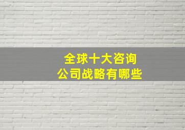 全球十大咨询公司战略有哪些