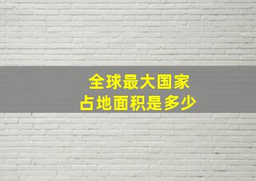 全球最大国家占地面积是多少