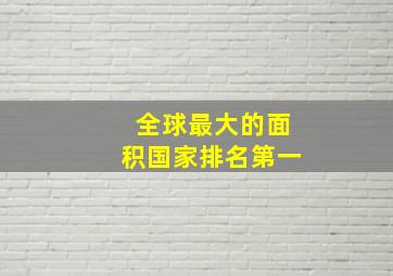 全球最大的面积国家排名第一