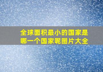 全球面积最小的国家是哪一个国家呢图片大全