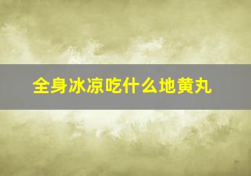 全身冰凉吃什么地黄丸