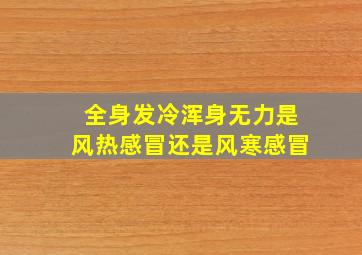 全身发冷浑身无力是风热感冒还是风寒感冒