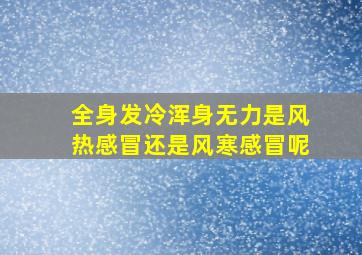 全身发冷浑身无力是风热感冒还是风寒感冒呢