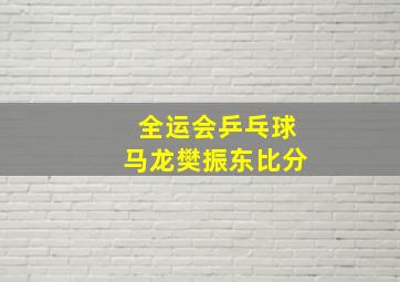 全运会乒乓球马龙樊振东比分