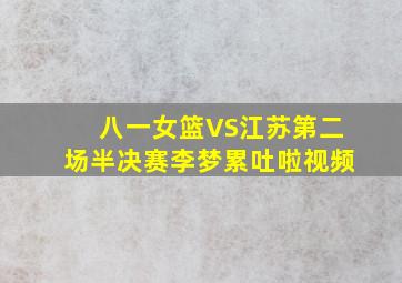 八一女篮VS江苏第二场半决赛李梦累吐啦视频