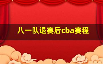 八一队退赛后cba赛程