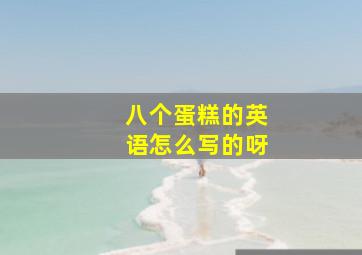 八个蛋糕的英语怎么写的呀