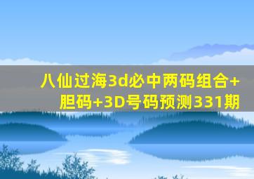 八仙过海3d必中两码组合+胆码+3D号码预测331期