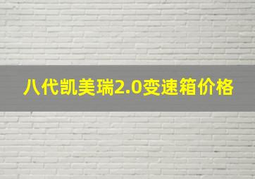 八代凯美瑞2.0变速箱价格