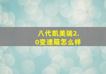 八代凯美瑞2.0变速箱怎么样