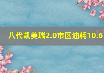 八代凯美瑞2.0市区油耗10.6