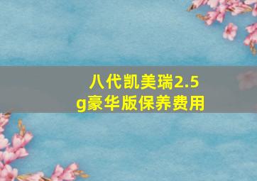 八代凯美瑞2.5g豪华版保养费用