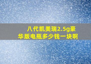 八代凯美瑞2.5g豪华版电瓶多少钱一块啊