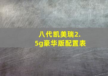 八代凯美瑞2.5g豪华版配置表