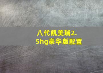 八代凯美瑞2.5hg豪华版配置