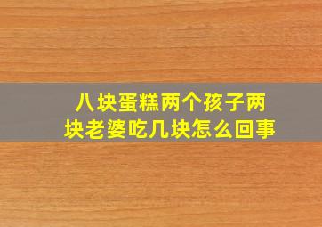 八块蛋糕两个孩子两块老婆吃几块怎么回事