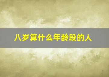 八岁算什么年龄段的人