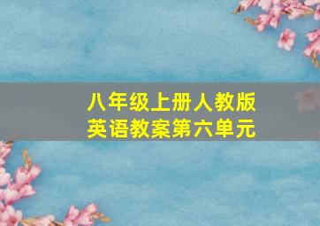 八年级上册人教版英语教案第六单元