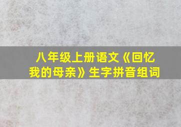 八年级上册语文《回忆我的母亲》生字拼音组词