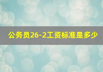 公务员26-2工资标准是多少