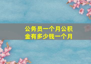 公务员一个月公积金有多少钱一个月