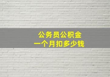 公务员公积金一个月扣多少钱